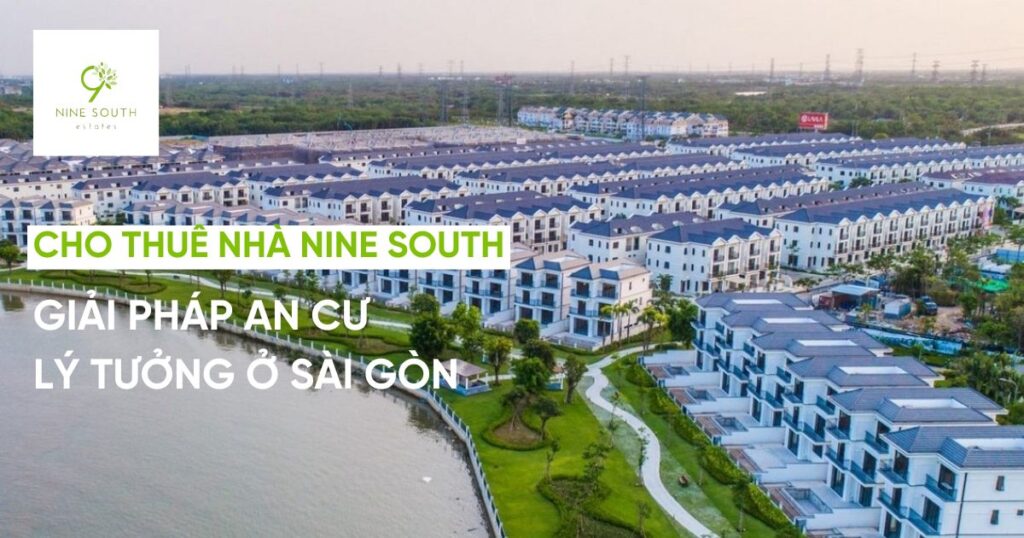 Cho thuê nhà Nine South: Giải pháp an cư lý tưởng ở Sài Gòn