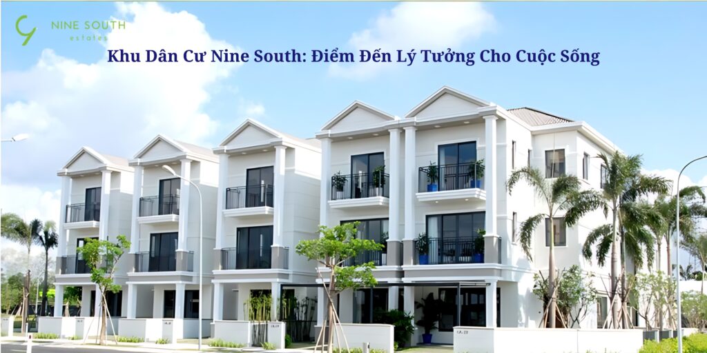 Khu dân cư Nine South điểm đến lý tưởng cho cuộc sống