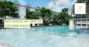 Quy Hoạch và Thiết Kế của Nine South: Điểm Nổi Bật và Lợi Ích