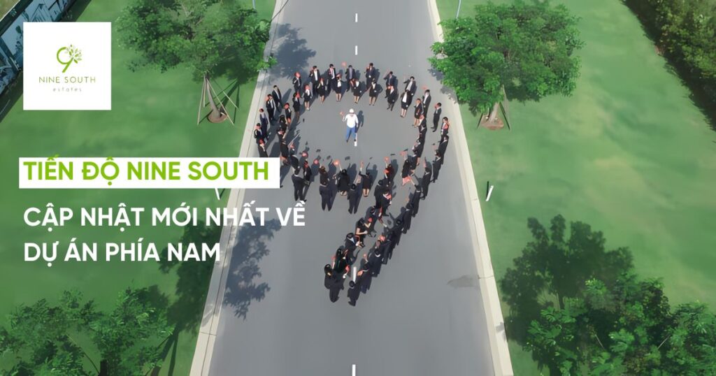 Tiến độ Nine South: Cập nhật mới nhất về dự án phía Nam